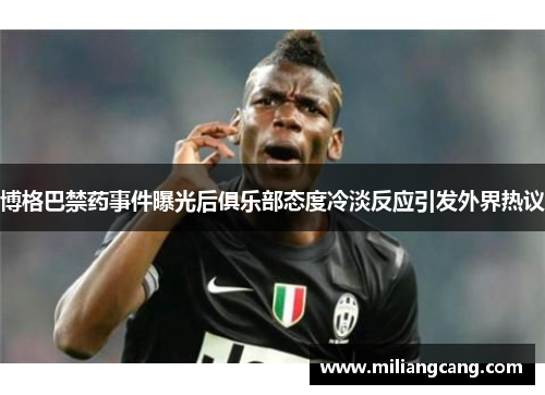 博格巴禁药事件曝光后俱乐部态度冷淡反应引发外界热议